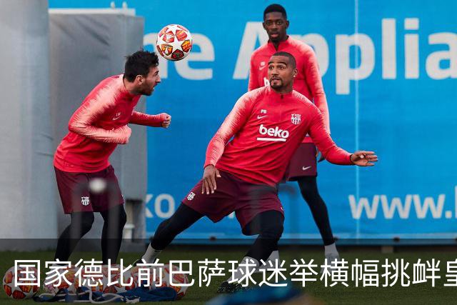 国家德比前巴萨球迷举横幅挑衅皇马：你的地狱，就是红蓝军团