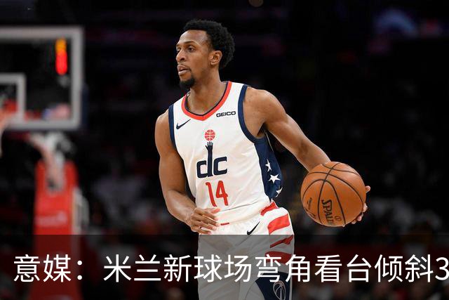 意媒：米兰新球场弯角看台倾斜37度，将建成真正的“球迷墙”