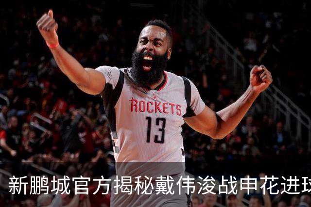 新鹏城官方揭秘戴伟浚战申花进球：早有布局，绝非即兴发挥