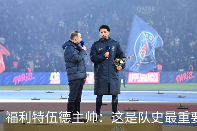 福利特伍德主帅：这是队史最重要一夜，我们现在不惧怕任何球队了