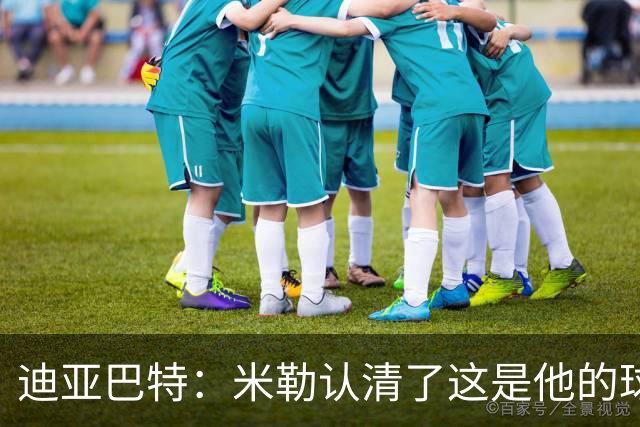 迪亚巴特：米勒认清了这是他的球队，他也配得上这份重任